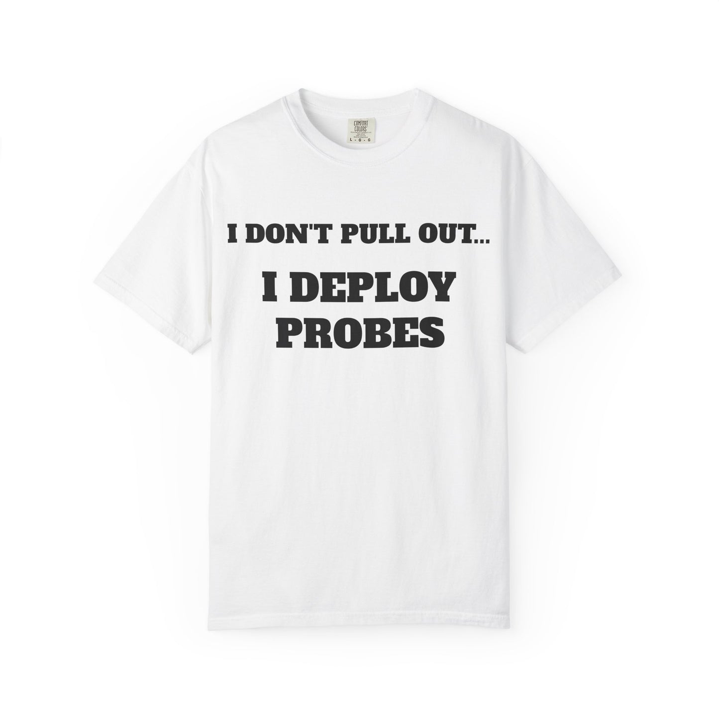 Funny Unisex T-Shirt - "I Don't Pull Out... I Deploy Probes" Humor Shirt
