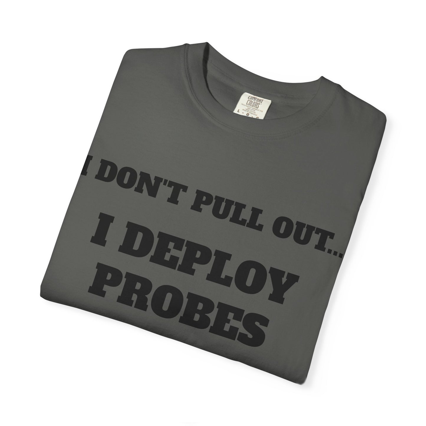 Funny Unisex T-Shirt - "I Don't Pull Out... I Deploy Probes" Humor Shirt