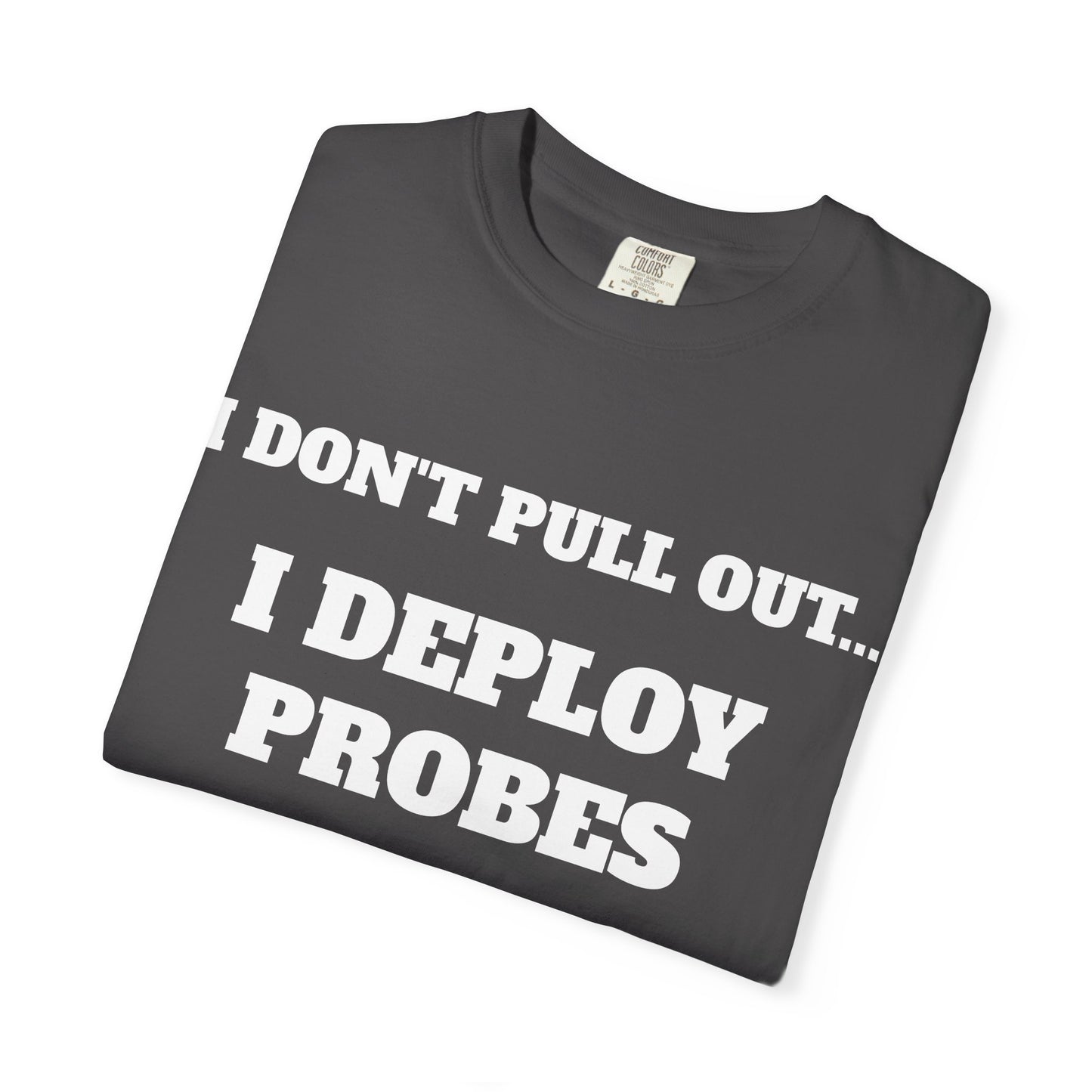 Funny Unisex T-Shirt - "I Don't Pull Out... I Deploy Probes" Humor Shirt