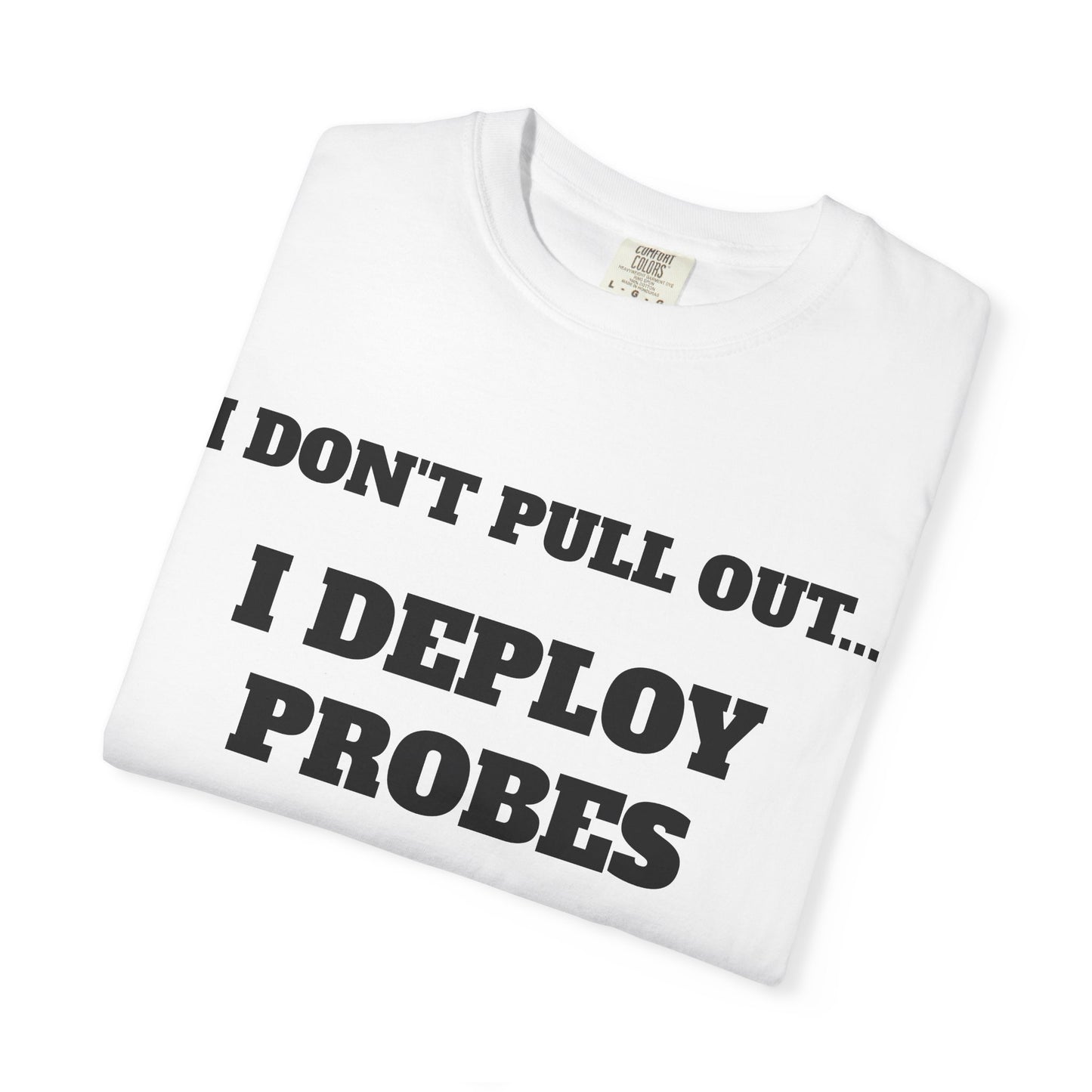 Funny Unisex T-Shirt - "I Don't Pull Out... I Deploy Probes" Humor Shirt