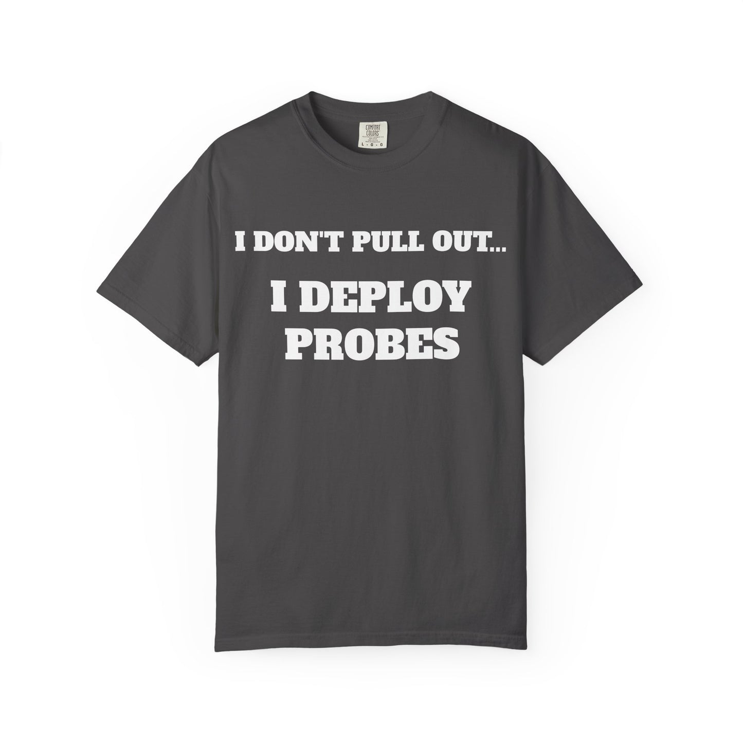 Funny Unisex T-Shirt - "I Don't Pull Out... I Deploy Probes" Humor Shirt