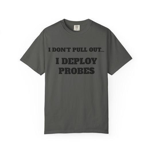 Funny Unisex T-Shirt - "I Don't Pull Out... I Deploy Probes" Humor Shirt