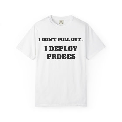 Funny Unisex T-Shirt - "I Don't Pull Out... I Deploy Probes" Humor Shirt