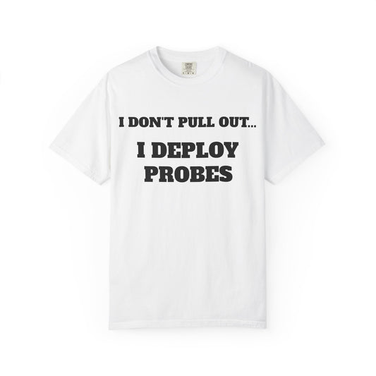 Funny Unisex T-Shirt - "I Don't Pull Out... I Deploy Probes" Humor Shirt