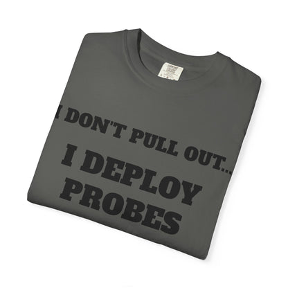 Funny Unisex T-Shirt - "I Don't Pull Out... I Deploy Probes" Humor Shirt