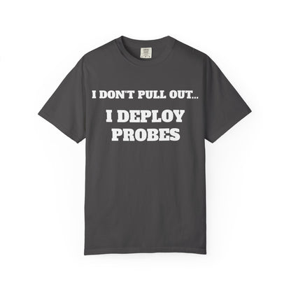 Funny Unisex T-Shirt - "I Don't Pull Out... I Deploy Probes" Humor Shirt